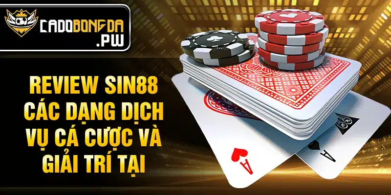 Review SIN88 các dạng dịch vụ cá cược và giải trí tại