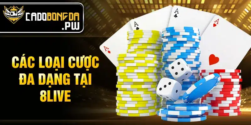 Các loại cược đa dạng tại 8LIVE