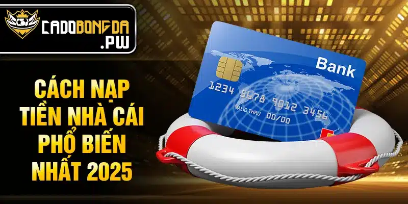 Cách nạp tiền nhà cái phổ biến nhất 2025
