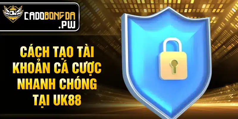 Cách tạo tài khoản cá cược nhanh chóng tại UK88