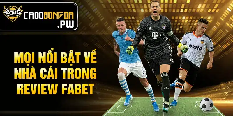 Mọi nổi bật về nhà cái trong review FABET