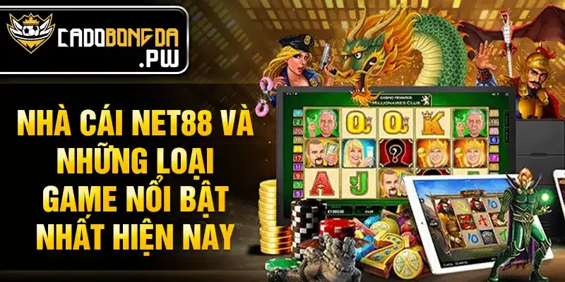 Nhà cái NET88 và những loại game nổi bật nhất hiện nay