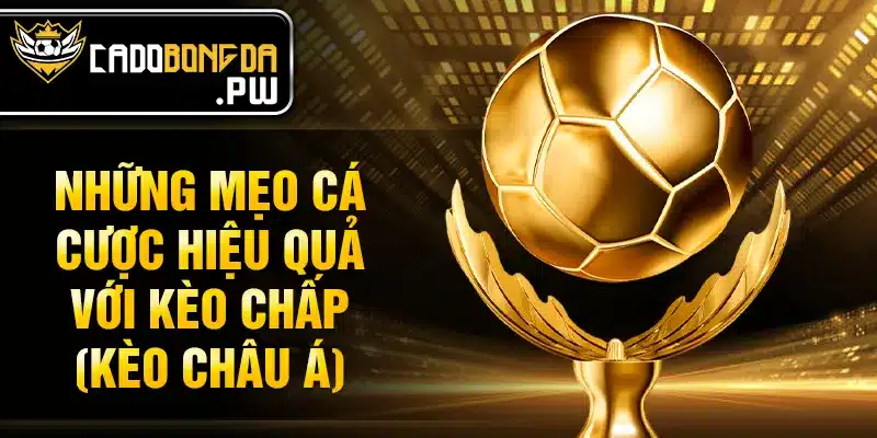 Những mẹo cá cược hiệu quả với kèo chấp (kèo châu Á)