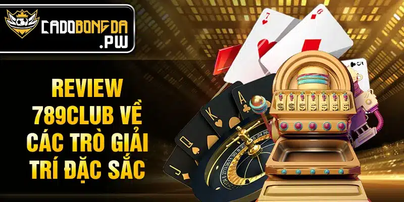 Review 789CLUB về các trò giải trí đặc sắc