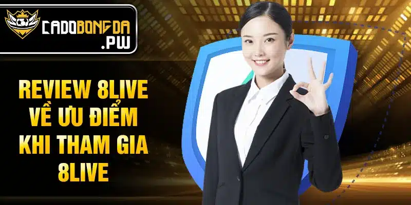 Review 8LIVE về ưu điểm khi tham gia 8LIVE