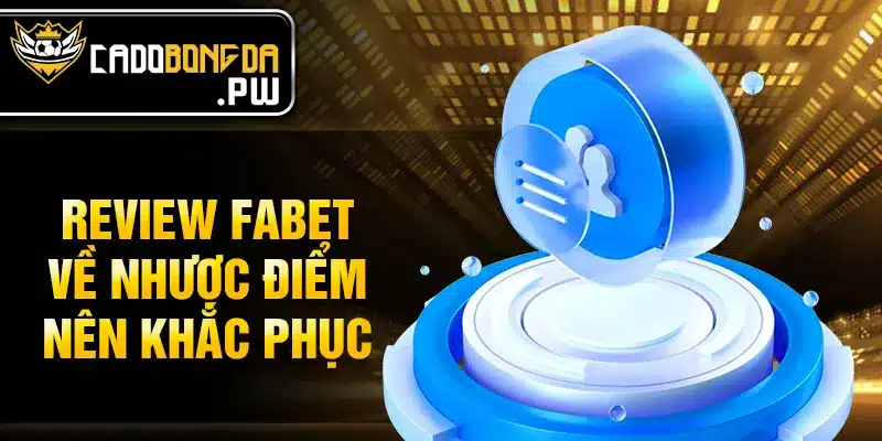 Review FABET về nhược điểm nên khắc phục