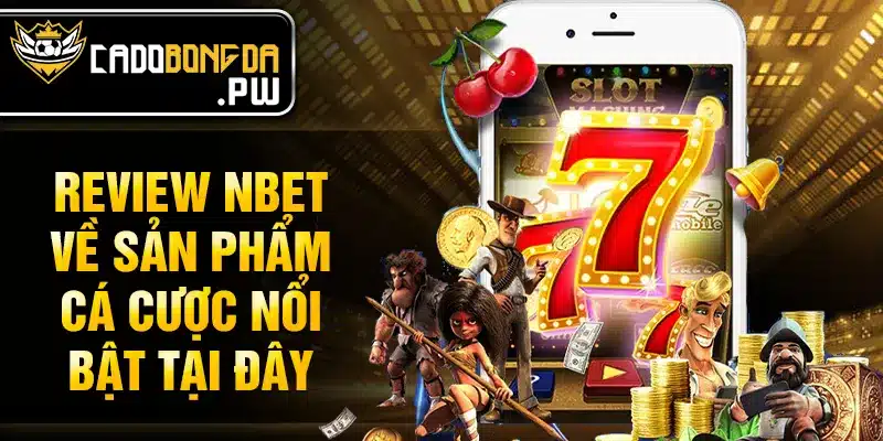 Review NBET về sản phẩm cá cược nổi bật tại đây