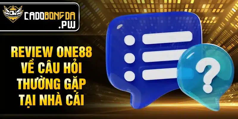 Review ONE88 về câu hỏi thường gặp tại nhà cái