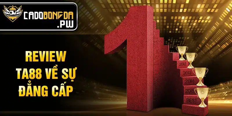 Review TA88 về sự đẳng cấp