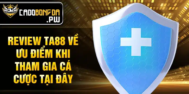 Review TA88 về ưu điểm khi tham gia cá cược tại đây